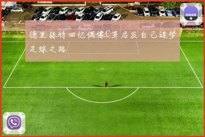 德里赫特回忆偶像C罗启发自己追梦足球之路