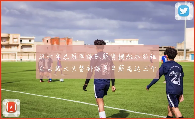 近十年总冠军球队薪资揭秘水花组合占据大头替补球员年薪高达三千万