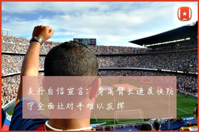 麦丹自信宣言：身高臂长速度快防守全面让对手难以发挥